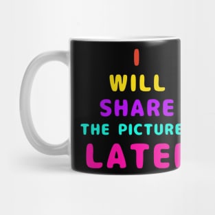 I Will Share The Pictures Later Mug
